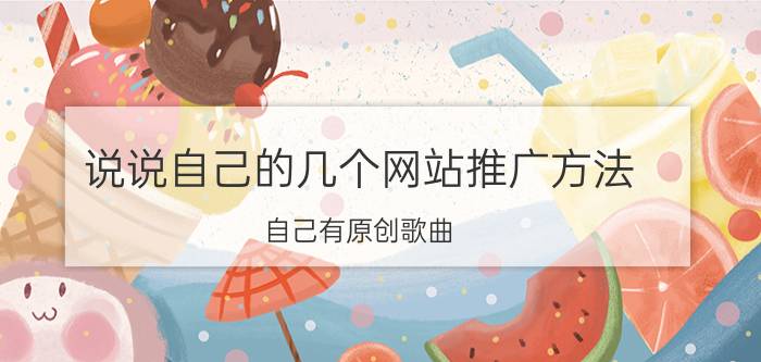 说说自己的几个网站推广方法 自己有原创歌曲，怎样把歌曲推出去？